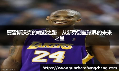 贾雷斯沃克的崛起之路：从新秀到篮球界的未来之星